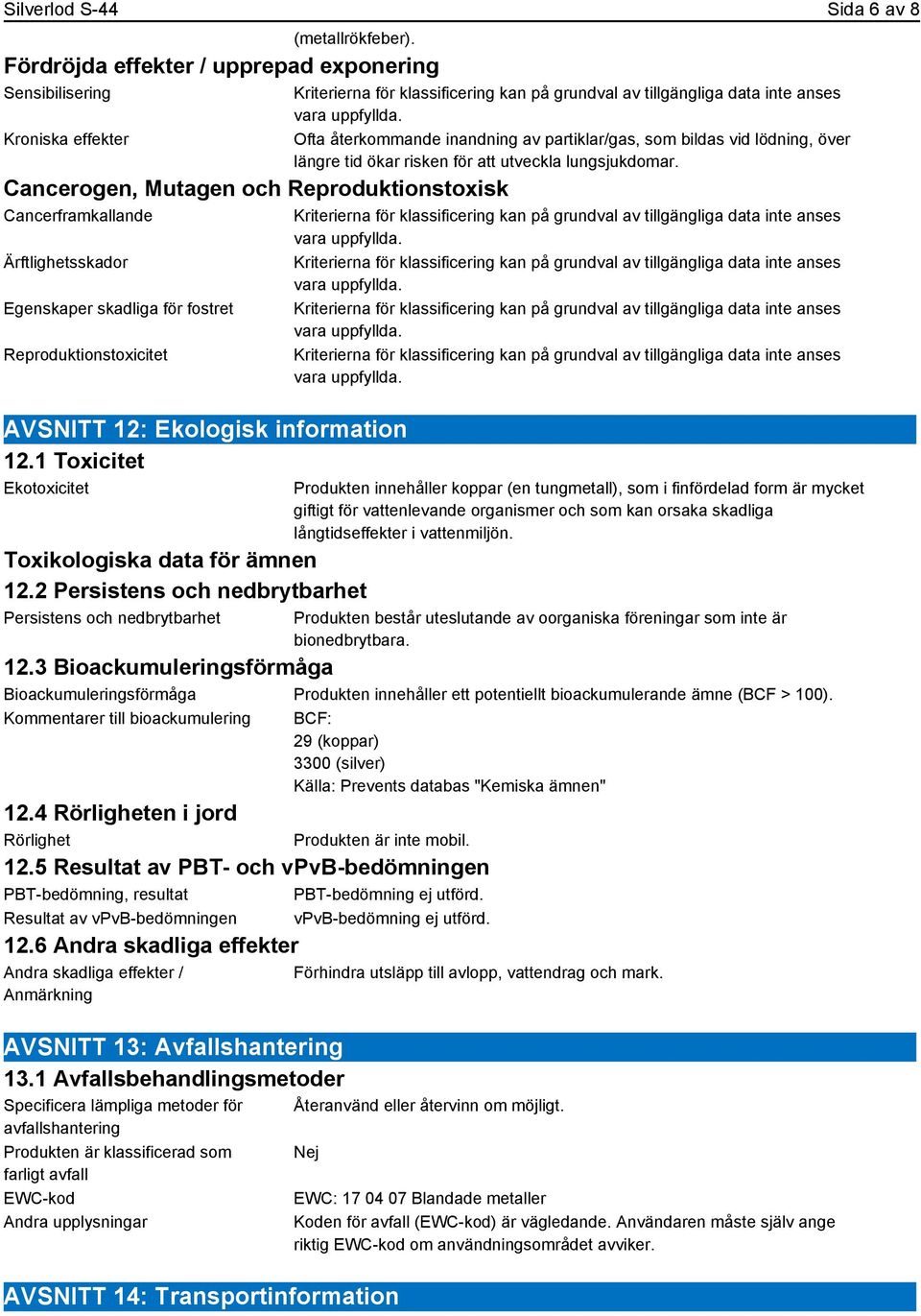 Reproduktionstoxicitet AVSNITT 12: Ekologisk information 12.1 Toxicitet Ekotoxicitet Toxikologiska data för ämnen 12.