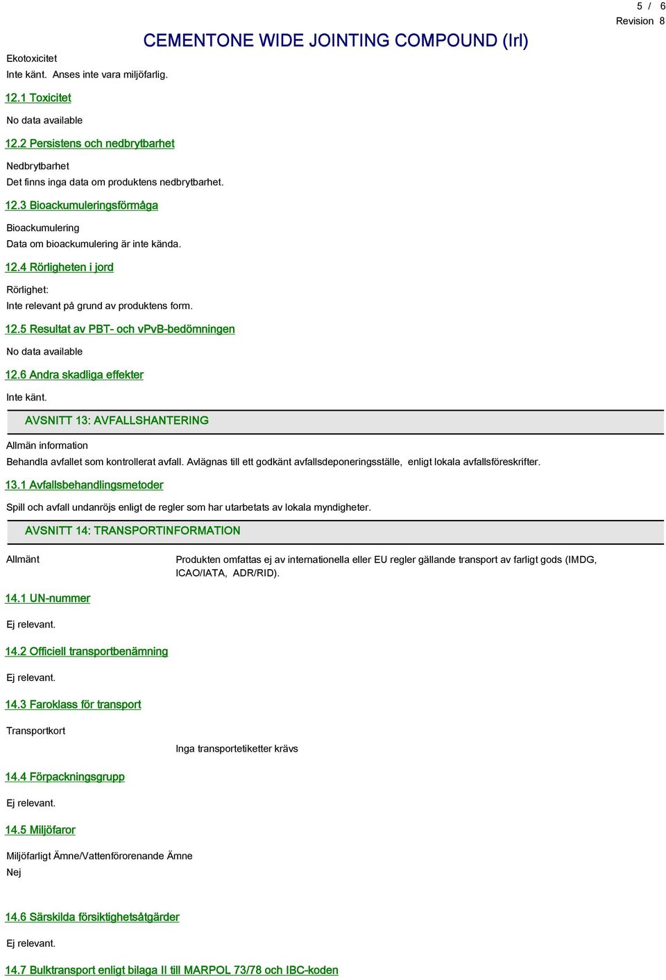AVSNITT 13: AVFALLSHANTERING Allmän information Behandla avfallet som kontrollerat avfall. Avlägnas till ett godkänt avfallsdeponeringsställe, enligt lokala avfallsföreskrifter. 13.1 Avfallsbehandlingsmetoder Spill och avfall undanröjs enligt de regler som har utarbetats av lokala myndigheter.
