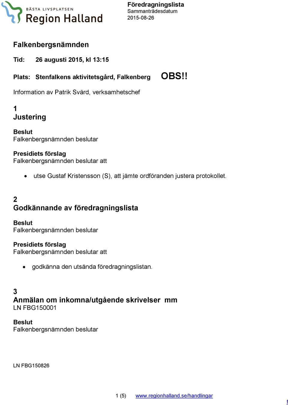 ! Information av Patrik Svärd, verksamhetschef 1 Justering att utse Gustaf Kristensson (S), att jämte ordföranden