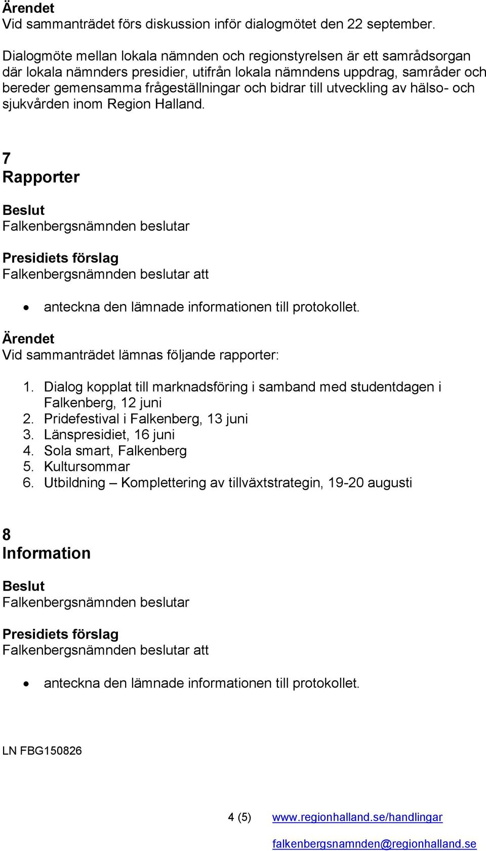 till utveckling av hälso- och sjukvården inom Region Halland. 7 Rapporter att anteckna den lämnade informationen till protokollet. Vid sammanträdet lämnas följande rapporter: 1.