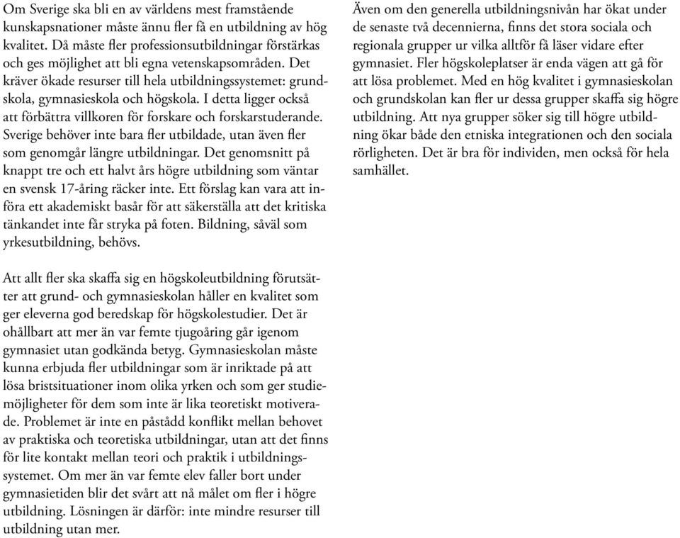 I detta ligger också att förbättra villkoren för forskare och forskarstuderande. Sverige behöver inte bara fler utbildade, utan även fler som genomgår längre utbildningar.