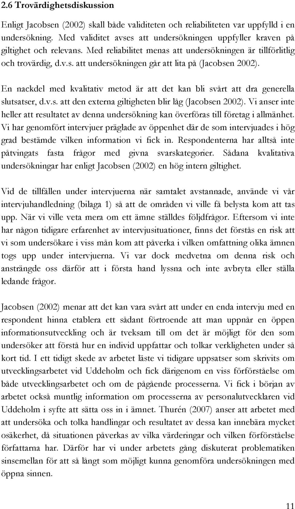 En nackdel med kvalitativ metod är att det kan bli svårt att dra generella slutsatser, d.v.s. att den externa giltigheten blir låg (Jacobsen 2002).