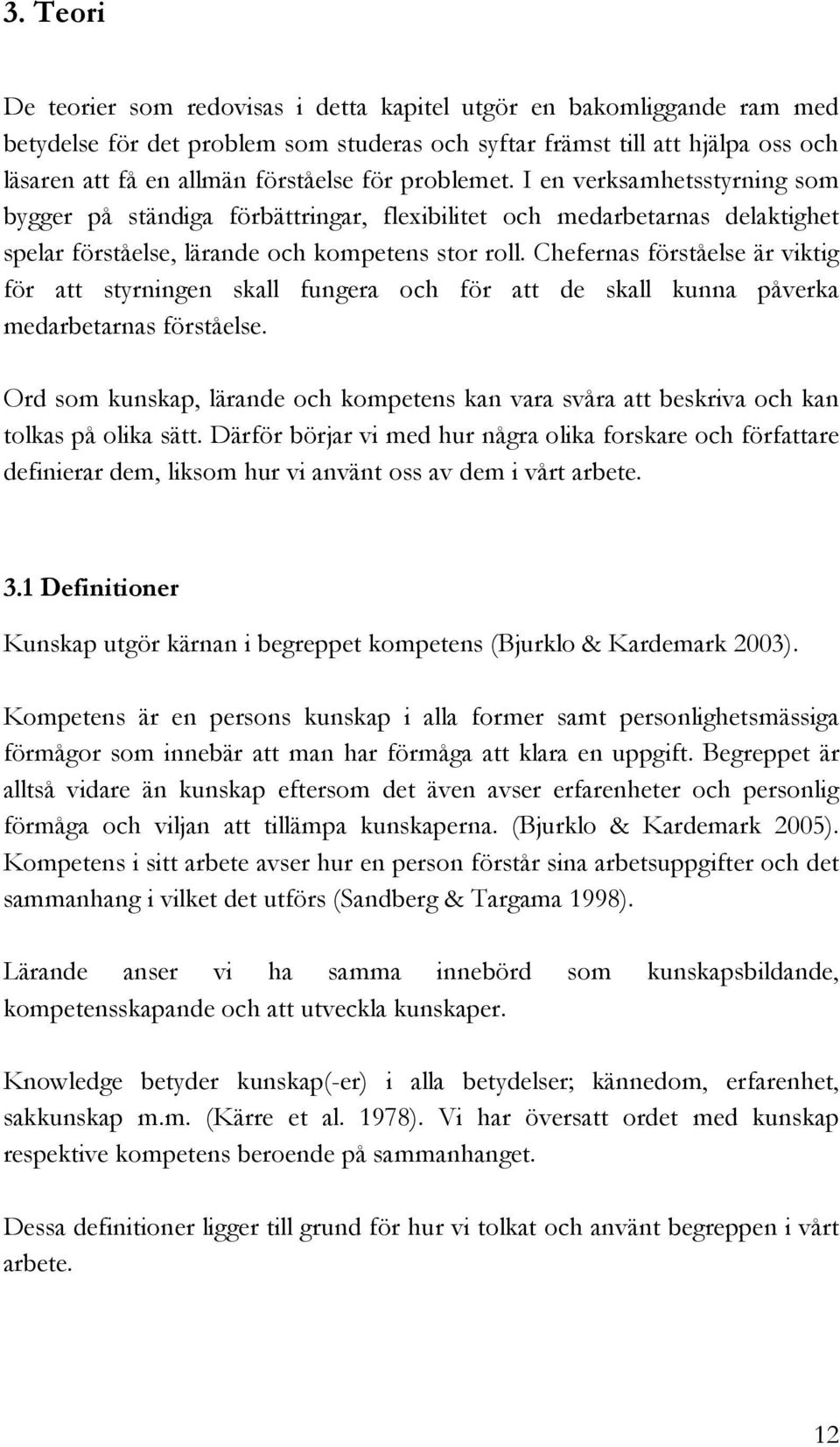 Chefernas förståelse är viktig för att styrningen skall fungera och för att de skall kunna påverka medarbetarnas förståelse.