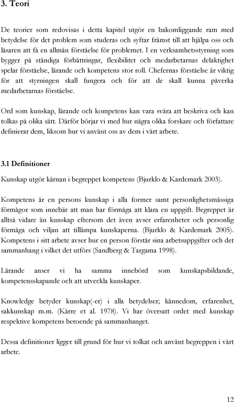 Chefernas förståelse är viktig för att styrningen skall fungera och för att de skall kunna påverka medarbetarnas förståelse.