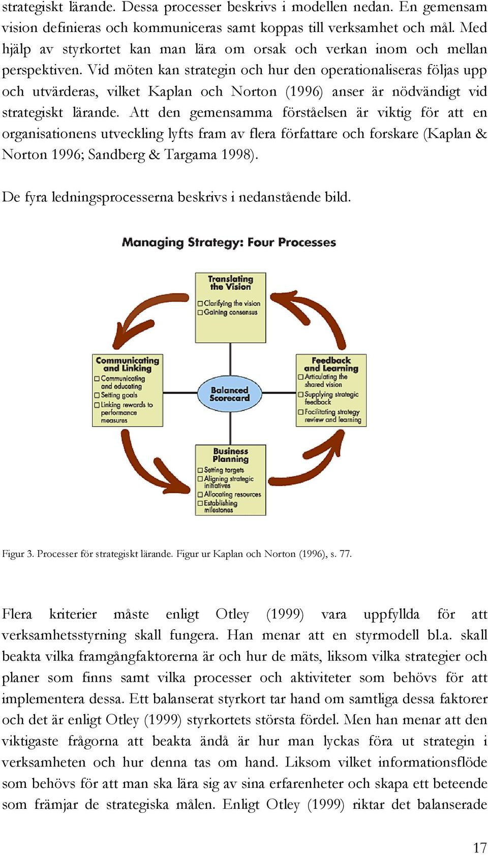 Vid möten kan strategin och hur den operationaliseras följas upp och utvärderas, vilket Kaplan och Norton (1996) anser är nödvändigt vid strategiskt lärande.