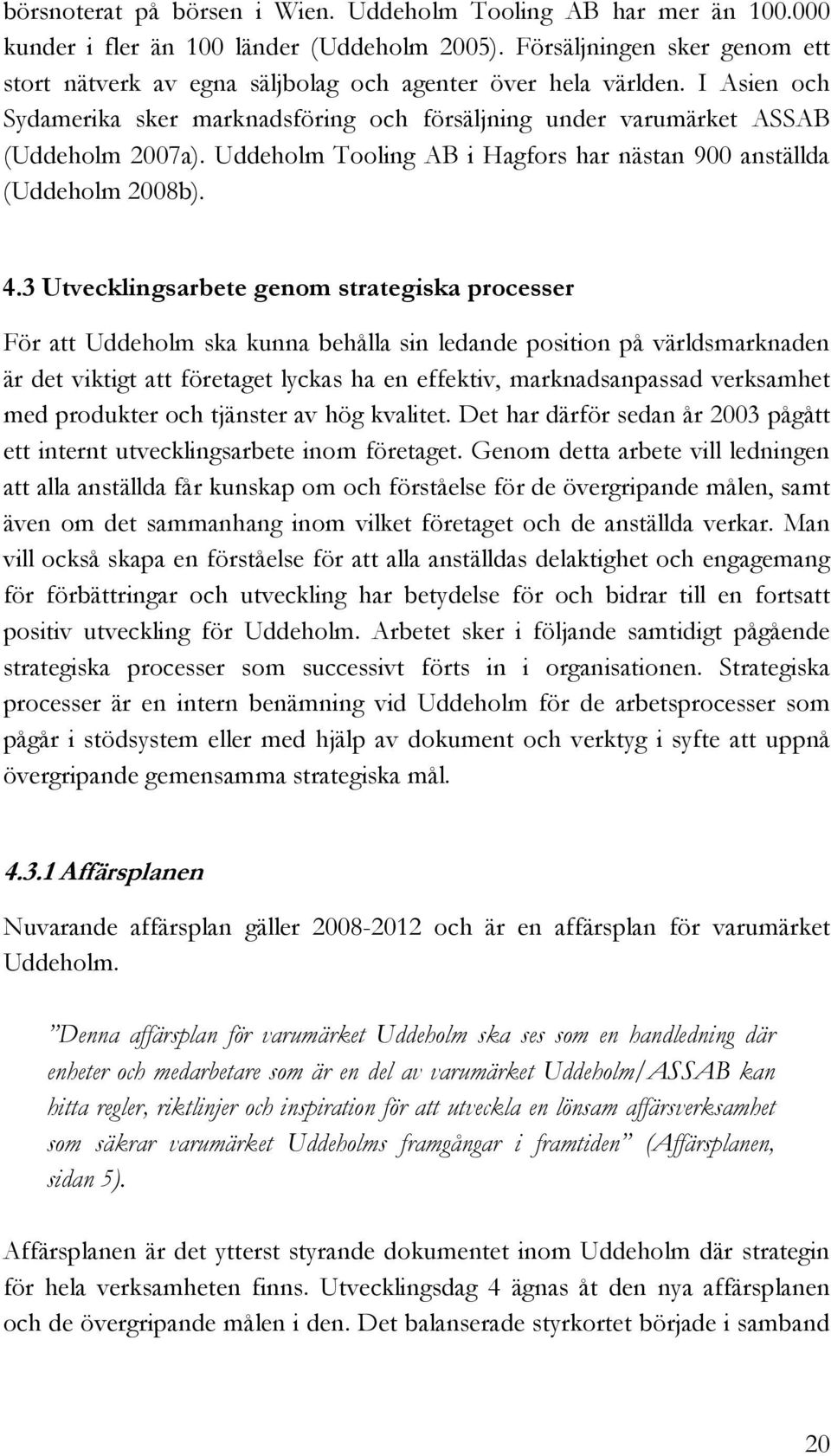 Uddeholm Tooling AB i Hagfors har nästan 900 anställda (Uddeholm 2008b). 4.