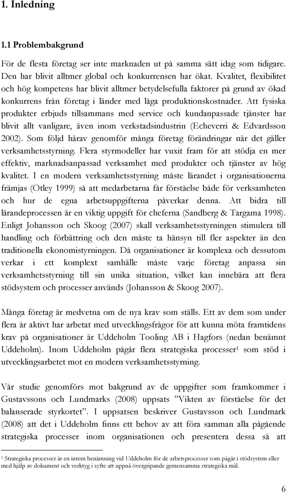 Att fysiska produkter erbjuds tillsammans med service och kundanpassade tjänster har blivit allt vanligare, även inom verkstadsindustrin (Echeverri & Edvardsson 2002).