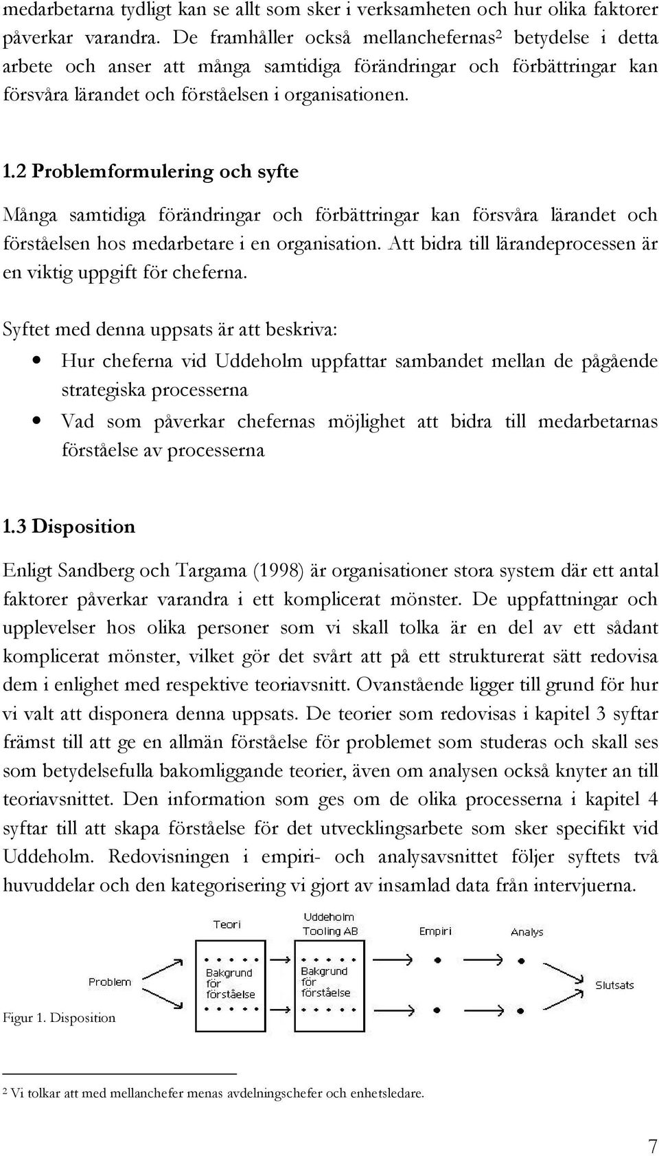 2 Problemformulering och syfte Många samtidiga förändringar och förbättringar kan försvåra lärandet och förståelsen hos medarbetare i en organisation.