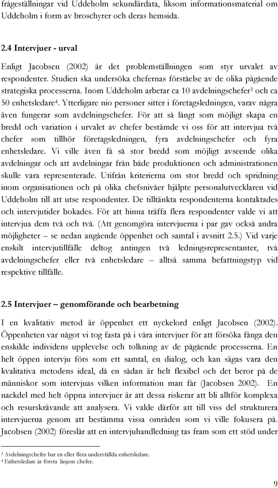 Inom Uddeholm arbetar ca 10 avdelningschefer 3 och ca 50 enhetsledare 4. Ytterligare nio personer sitter i företagsledningen, varav några även fungerar som avdelningschefer.