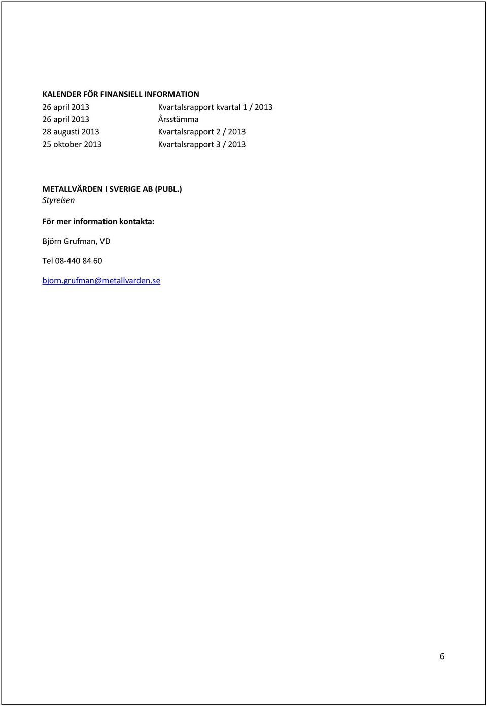 Kvartalsrapport 3 / 2013 METALLVÄRDEN I SVERIGE AB (PUBL.