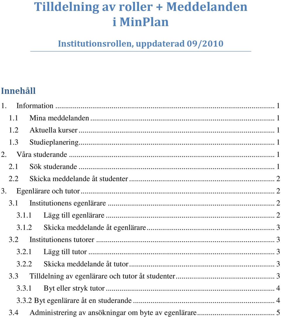 .. 2 3.1.2 Skicka meddelande åt egenlärare... 3 3.2 Institutionens tutorer... 3 3.2.1 Lägg till tutor... 3 3.2.2 Skicka meddelande åt tutor... 3 3.3 Tilldelning av egenlärare och tutor åt studenter.