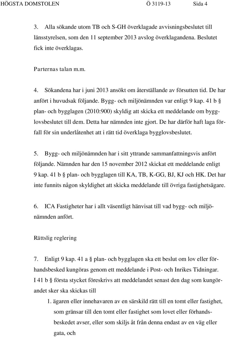 41 b plan- och bygglagen (2010:900) skyldig att skicka ett meddelande om bygglovsbeslutet till dem. Detta har nämnden inte gjort.