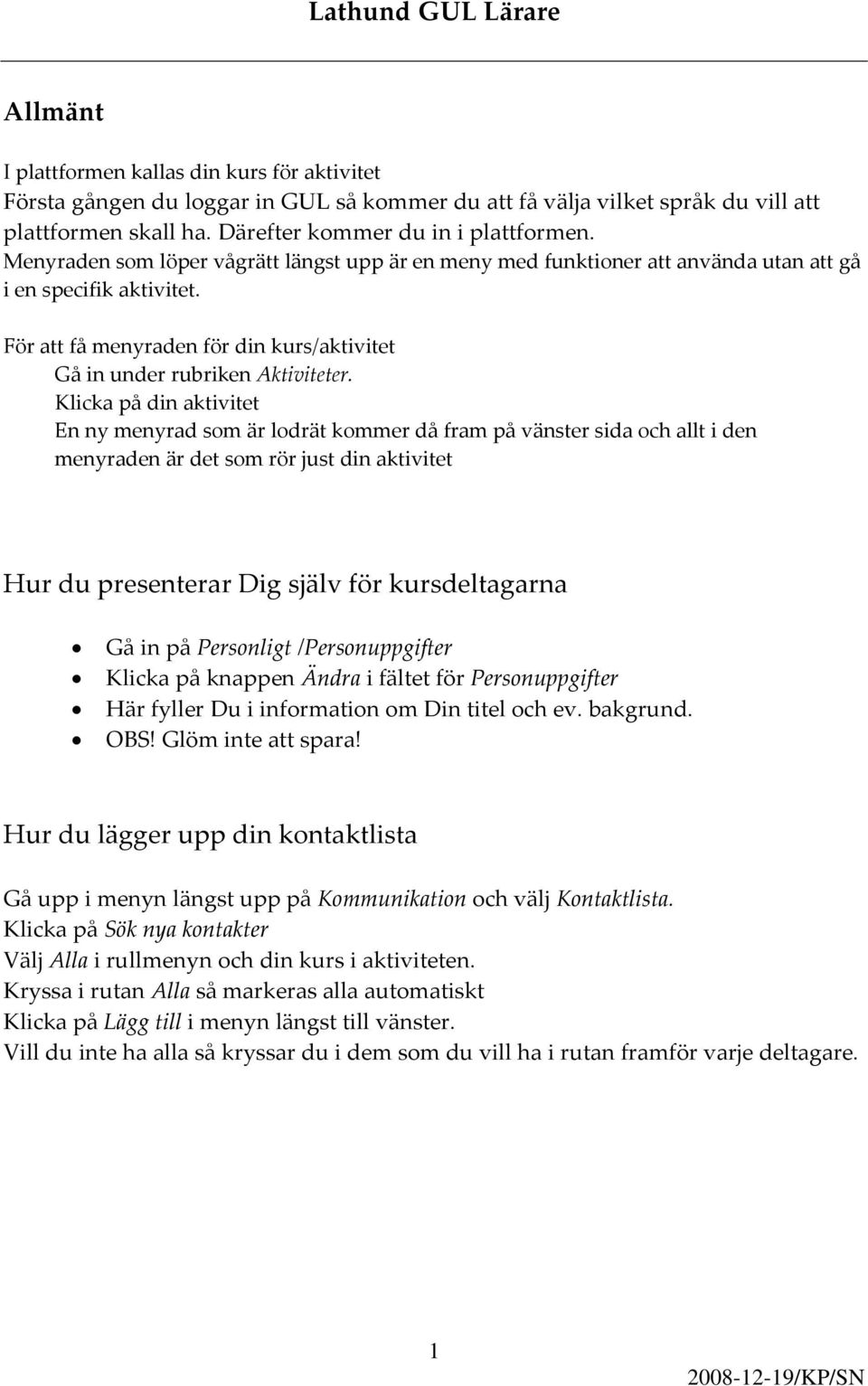 För att få menyraden för din kurs/aktivitet Gå in under rubriken Aktiviteter.