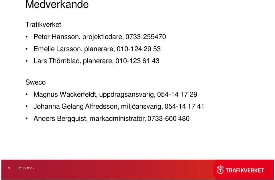 Magnus Wackerfeldt, uppdragsansvarig, 054-14 17 29 Johanna Gelang Alfredsson,