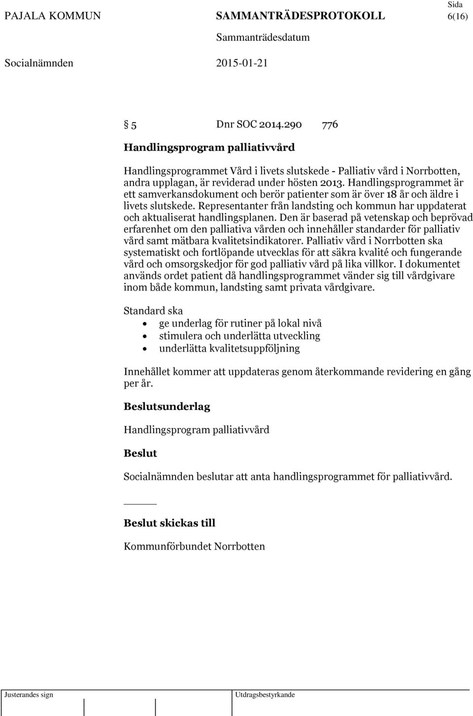 Handlingsprogrammet är ett samverkansdokument och berör patienter som är över 18 år och äldre i livets slutskede.