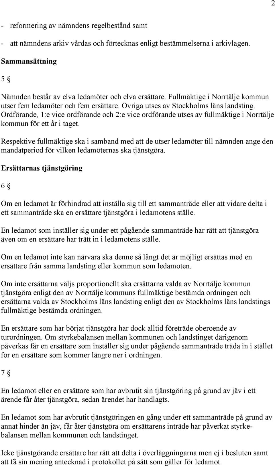 Ordförande, 1:e vice ordförande och 2:e vice ordförande utses av fullmäktige i Norrtälje kommun för ett år i taget.