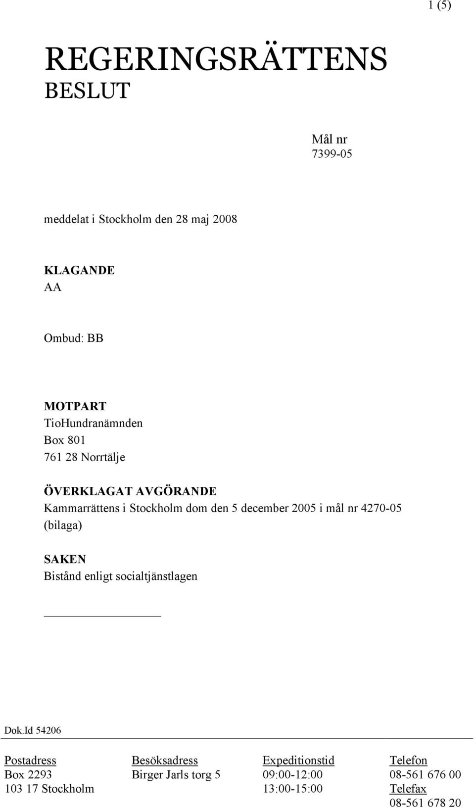 2005 i mål nr 4270-05 (bilaga) SAKEN Bistånd enligt socialtjänstlagen Dok.