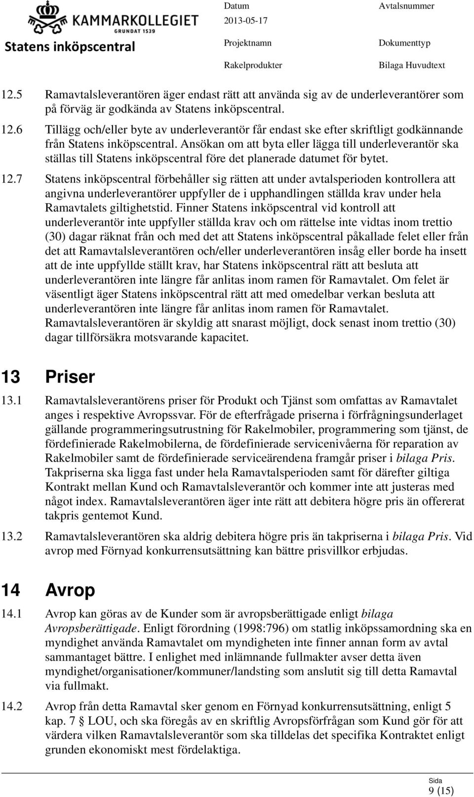 Ansökan om att byta eller lägga till underleverantör ska ställas till före det planerade datumet för bytet. 12.