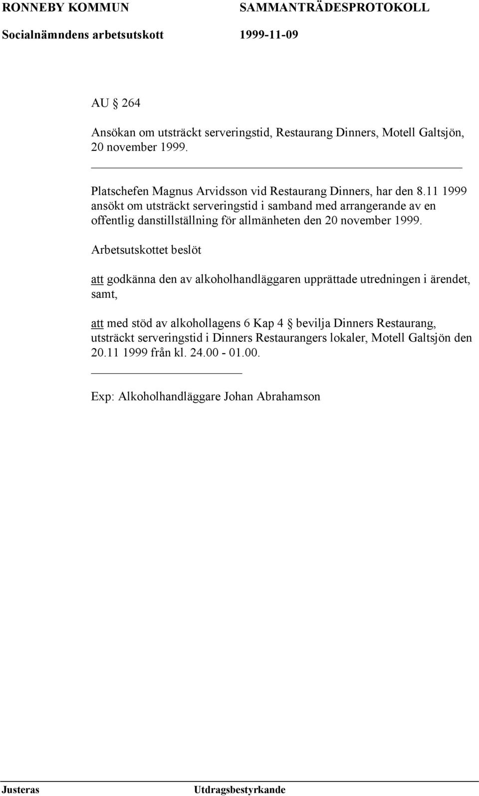 11 1999 ansökt om utsträckt serveringstid i samband med arrangerande av en offentlig danstillställning för allmänheten den 20 november 1999.