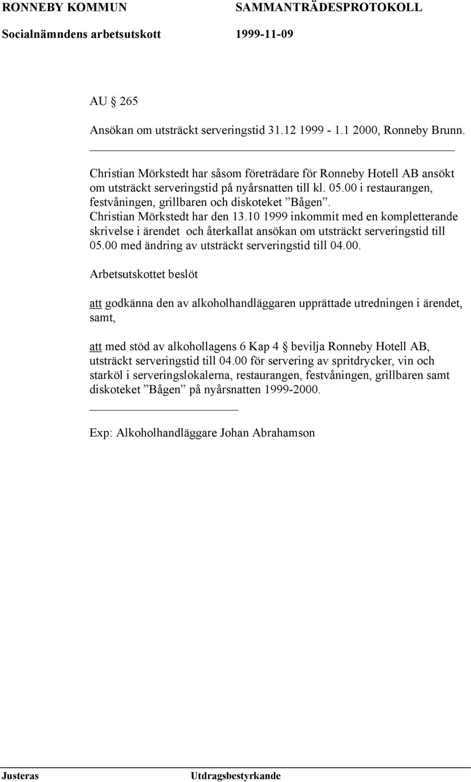 10 1999 inkommit med en kompletterande skrivelse i ärendet och återkallat ansökan om utsträckt serveringstid till 05.00 