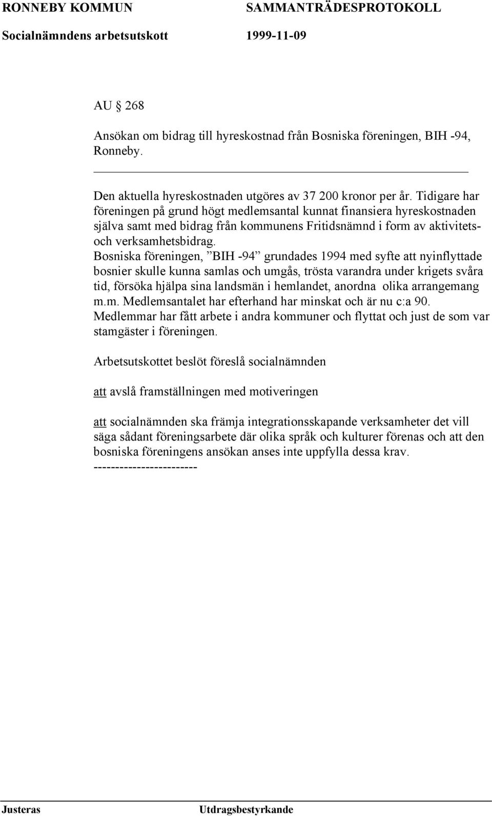 Bosniska föreningen, BIH -94 grundades 1994 med syfte att nyinflyttade bosnier skulle kunna samlas och umgås, trösta varandra under krigets svåra tid, försöka hjälpa sina landsmän i hemlandet,