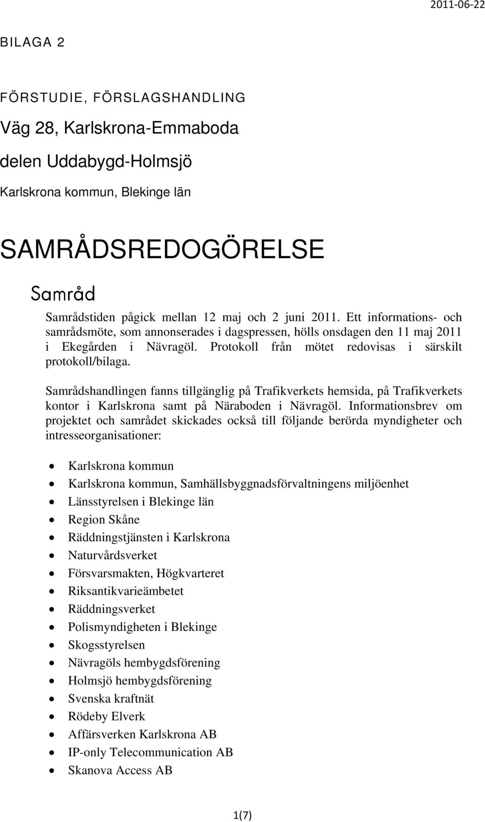 Samrådshandlingen fanns tillgänglig på Trafikverkets hemsida, på Trafikverkets kontor i Karlskrona samt på Näraboden i Nävragöl.