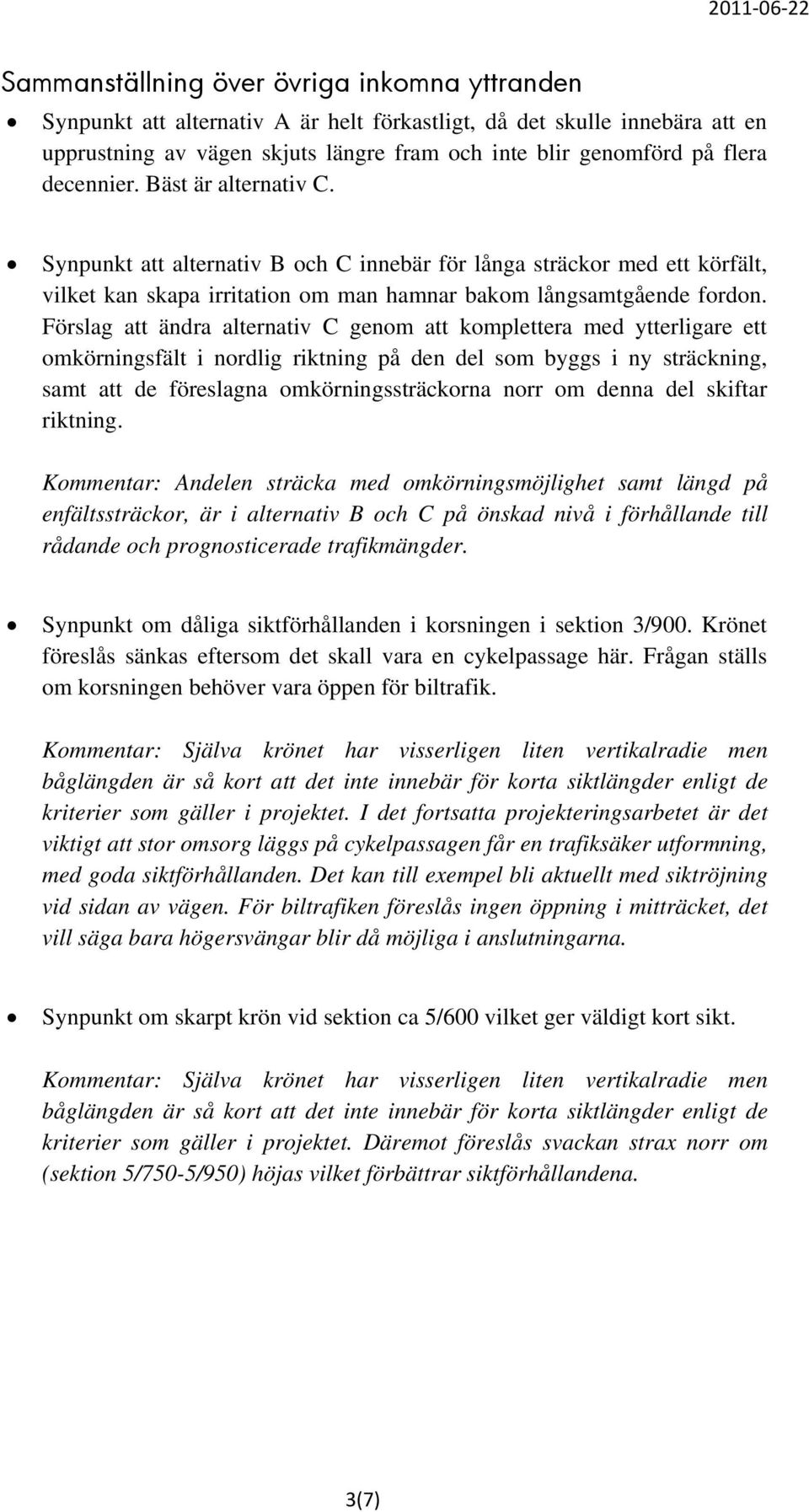 Förslag att ändra alternativ C genom att komplettera med ytterligare ett omkörningsfält i nordlig riktning på den del som byggs i ny sträckning, samt att de föreslagna omkörningssträckorna norr om