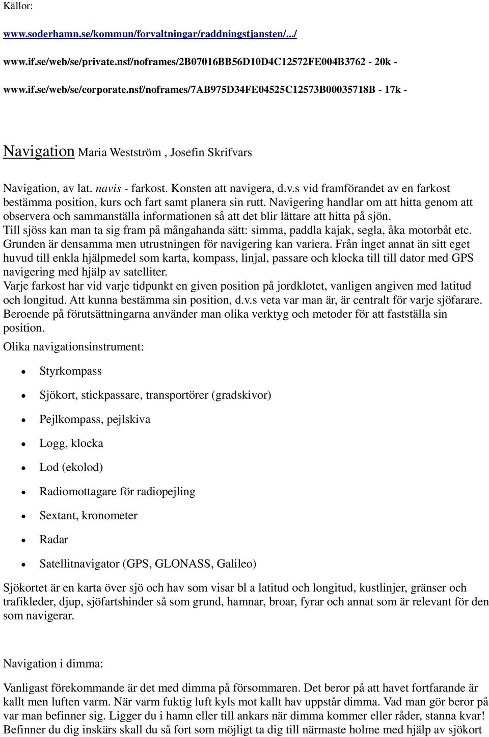 Navigering handlar om att hitta genom att observera och sammanställa informationen så att det blir lättare att hitta på sjön.
