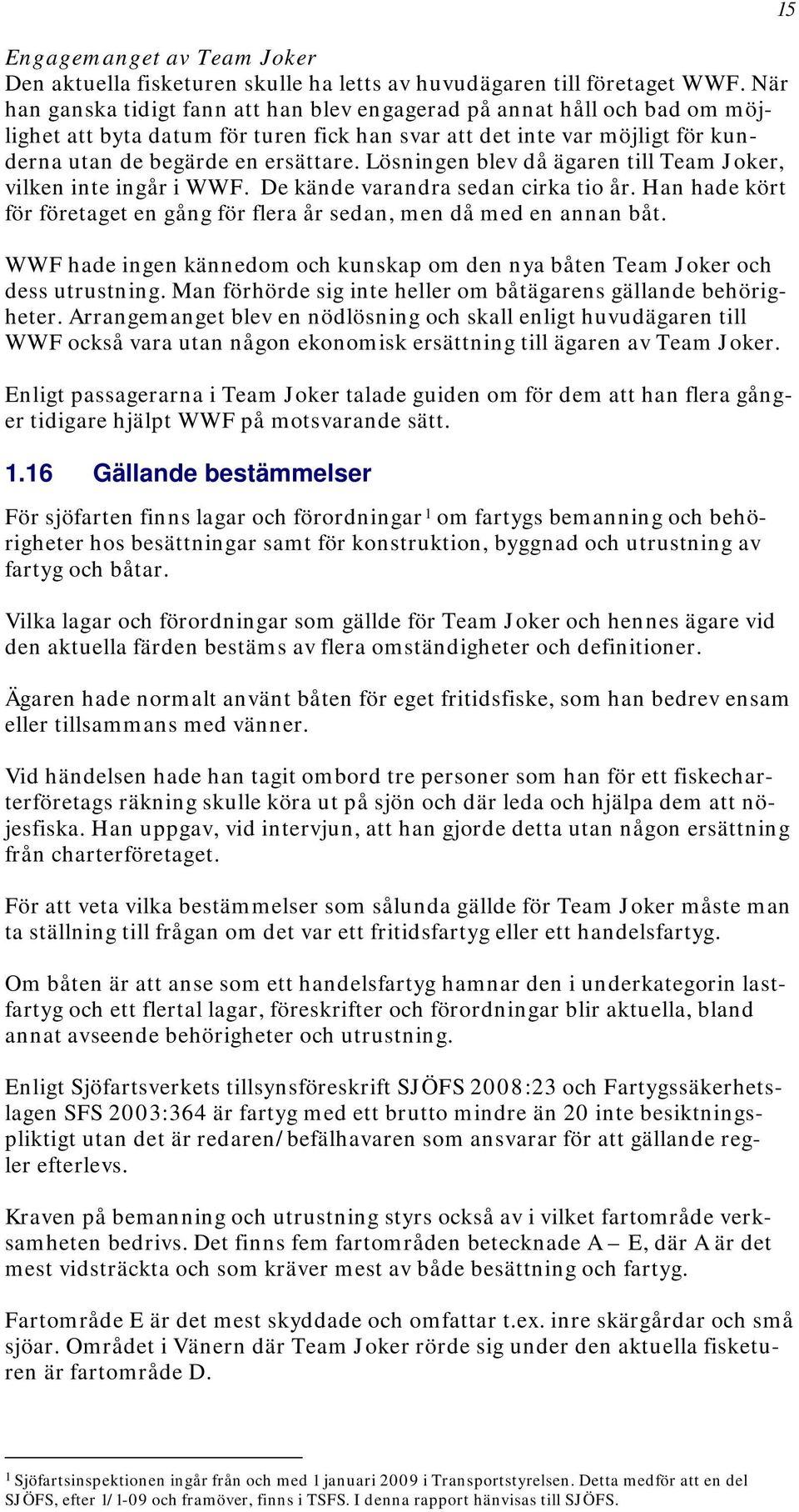 Lösningen blev då ägaren till Team Joker, vilken inte ingår i WWF. De kände varandra sedan cirka tio år. Han hade kört för företaget en gång för flera år sedan, men då med en annan båt.