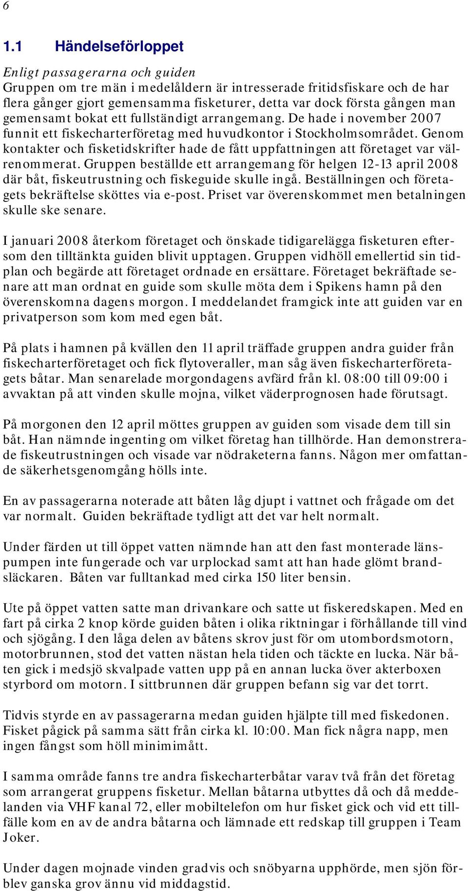 Genom kontakter och fisketidskrifter hade de fått uppfattningen att företaget var välrenommerat.