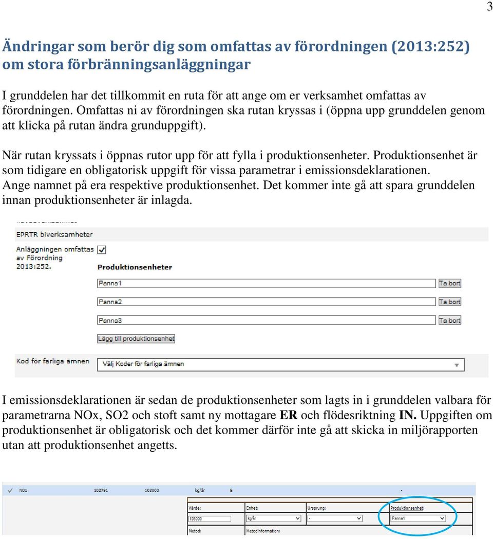 Produktionsenhet är som tidigare en obligatorisk uppgift för vissa parametrar i emissionsdeklarationen. Ange namnet på era respektive produktionsenhet.