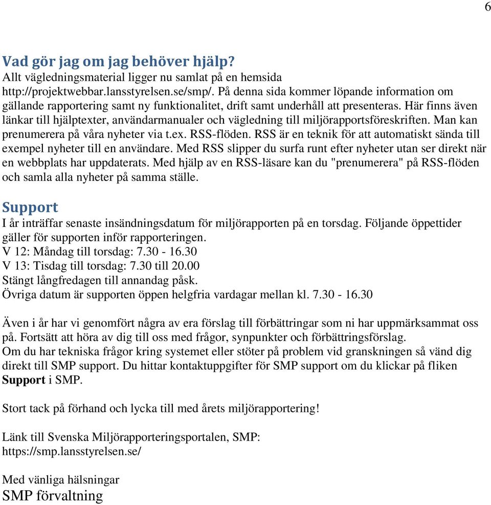 Här finns även länkar till hjälptexter, användarmanualer och vägledning till miljörapportsföreskriften. Man kan prenumerera på våra nyheter via t.ex. RSS-flöden.