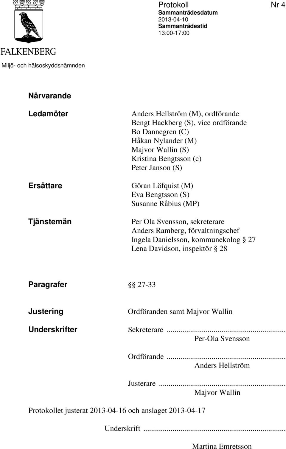 Ola Svensson, sekreterare Anders Ramberg, förvaltningschef Ingela Danielsson, kommunekolog 27 Lena Davidson, inspektör 28 Paragrafer 27-33 Justering Ordföranden samt Majvor Wallin