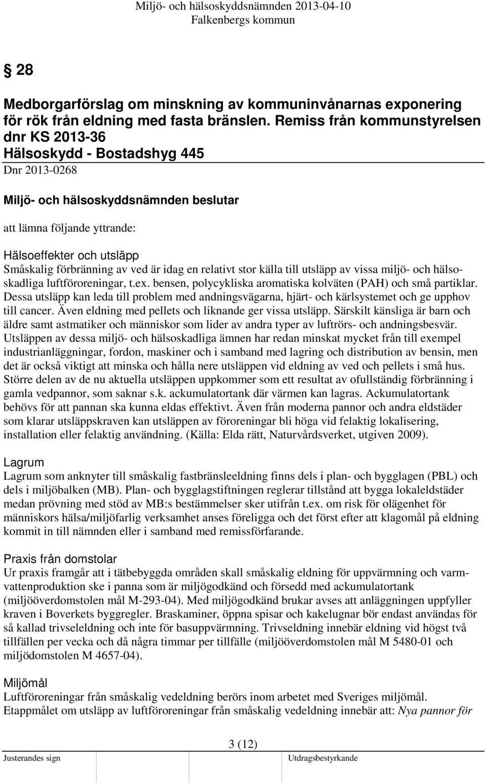 till utsläpp av vissa miljö- och hälsoskadliga luftföroreningar, t.ex. bensen, polycykliska aromatiska kolväten (PAH) och små partiklar.