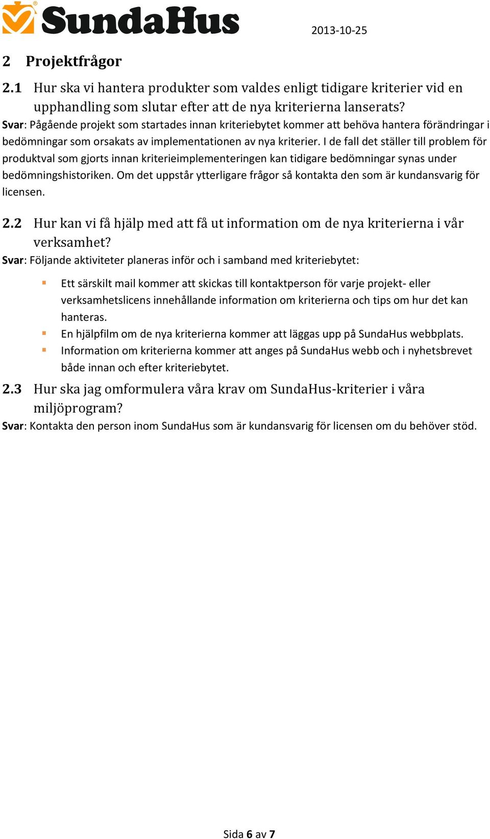 I de fall det ställer till problem för produktval som gjorts innan kriterieimplementeringen kan tidigare bedömningar synas under bedömningshistoriken.