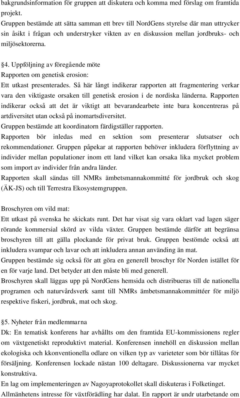 Uppföljning av föregående möte Rapporten om genetisk erosion: Ett utkast presenterades.