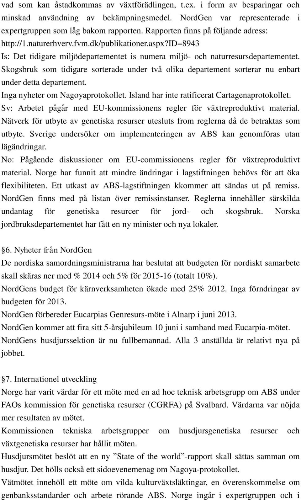 Skogsbruk som tidigare sorterade under två olika departement sorterar nu enbart under detta departement. Inga nyheter om Nagoyaprotokollet. Island har inte ratificerat Cartagenaprotokollet.
