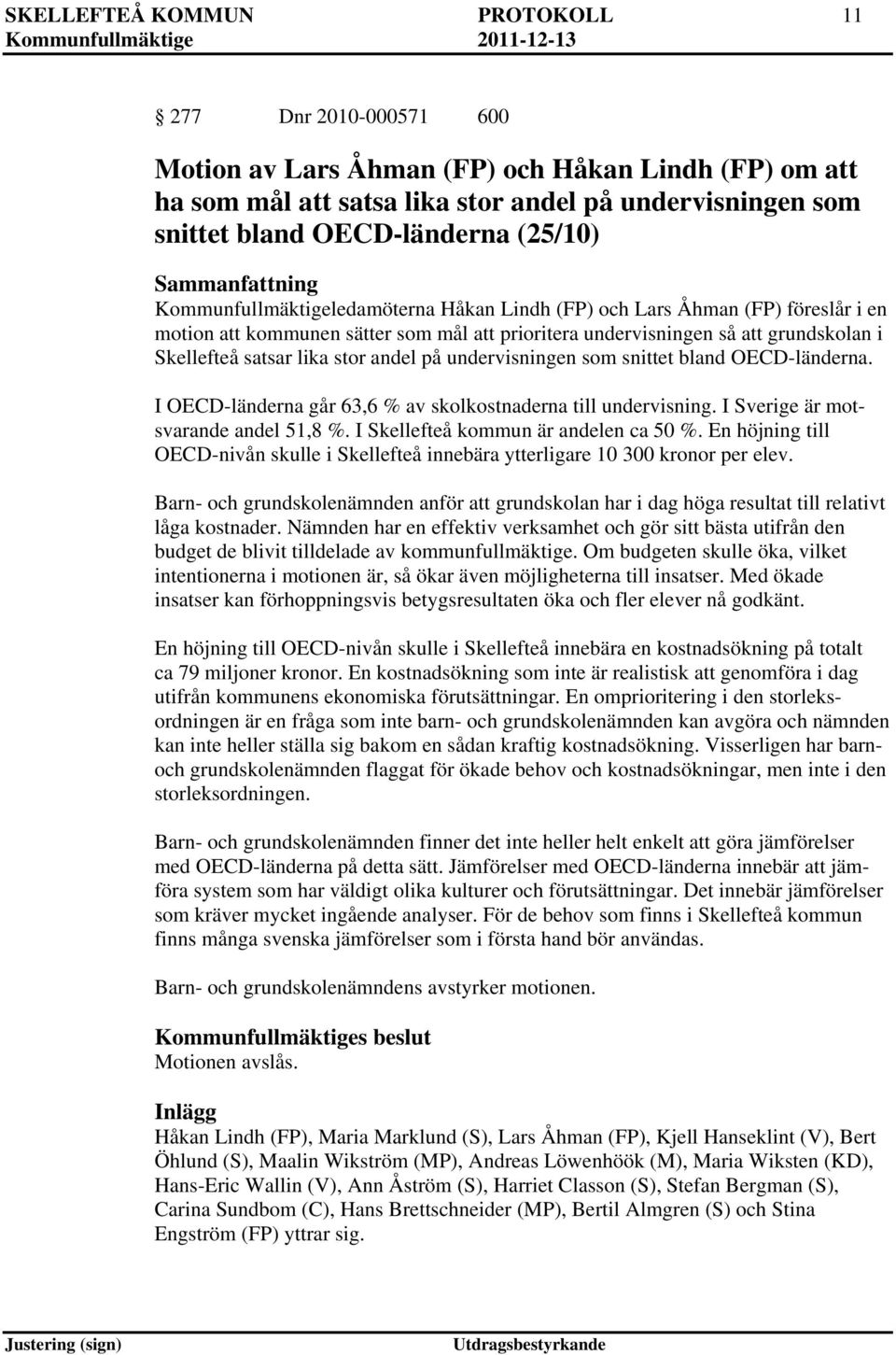 satsar lika stor andel på undervisningen som snittet bland OECD-länderna. I OECD-länderna går 63,6 % av skolkostnaderna till undervisning. I Sverige är motsvarande andel 51,8 %.