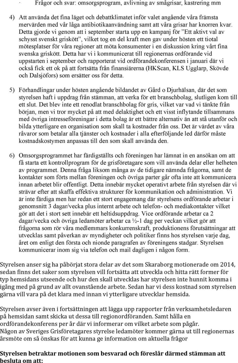 Detta gjorde vi genom att i september starta upp en kampanj för Ett aktivt val av schysst svenskt griskött, vilket tog en del kraft men gav under hösten ett tiotal mötesplatser för våra regioner att