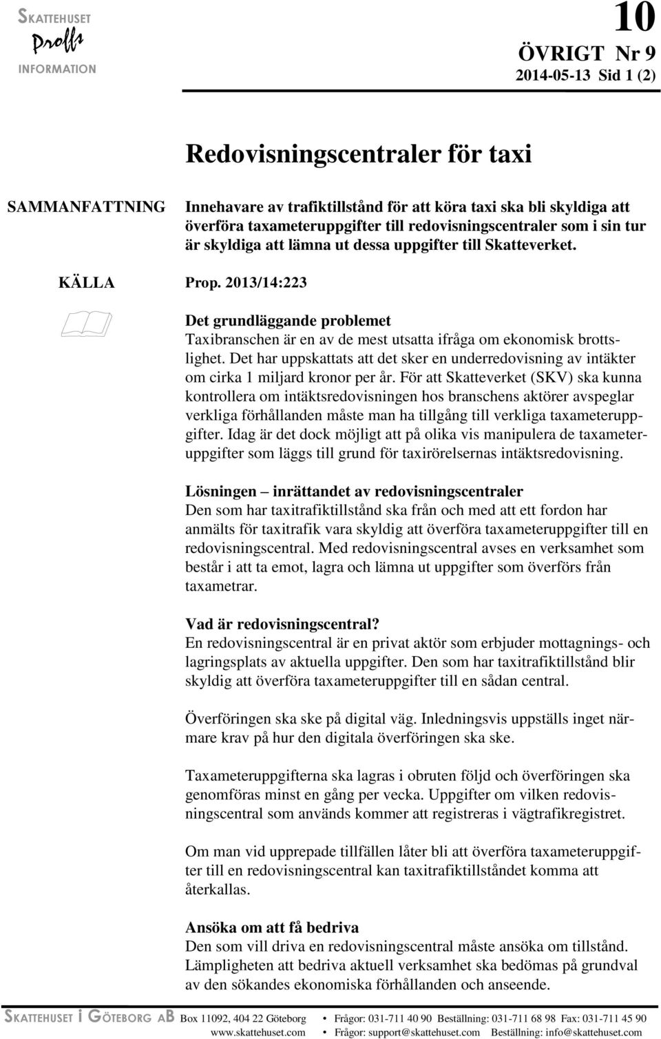 2013/14:223 Det grundläggande problemet Taxibranschen är en av de mest utsatta ifråga om ekonomisk brottslighet.