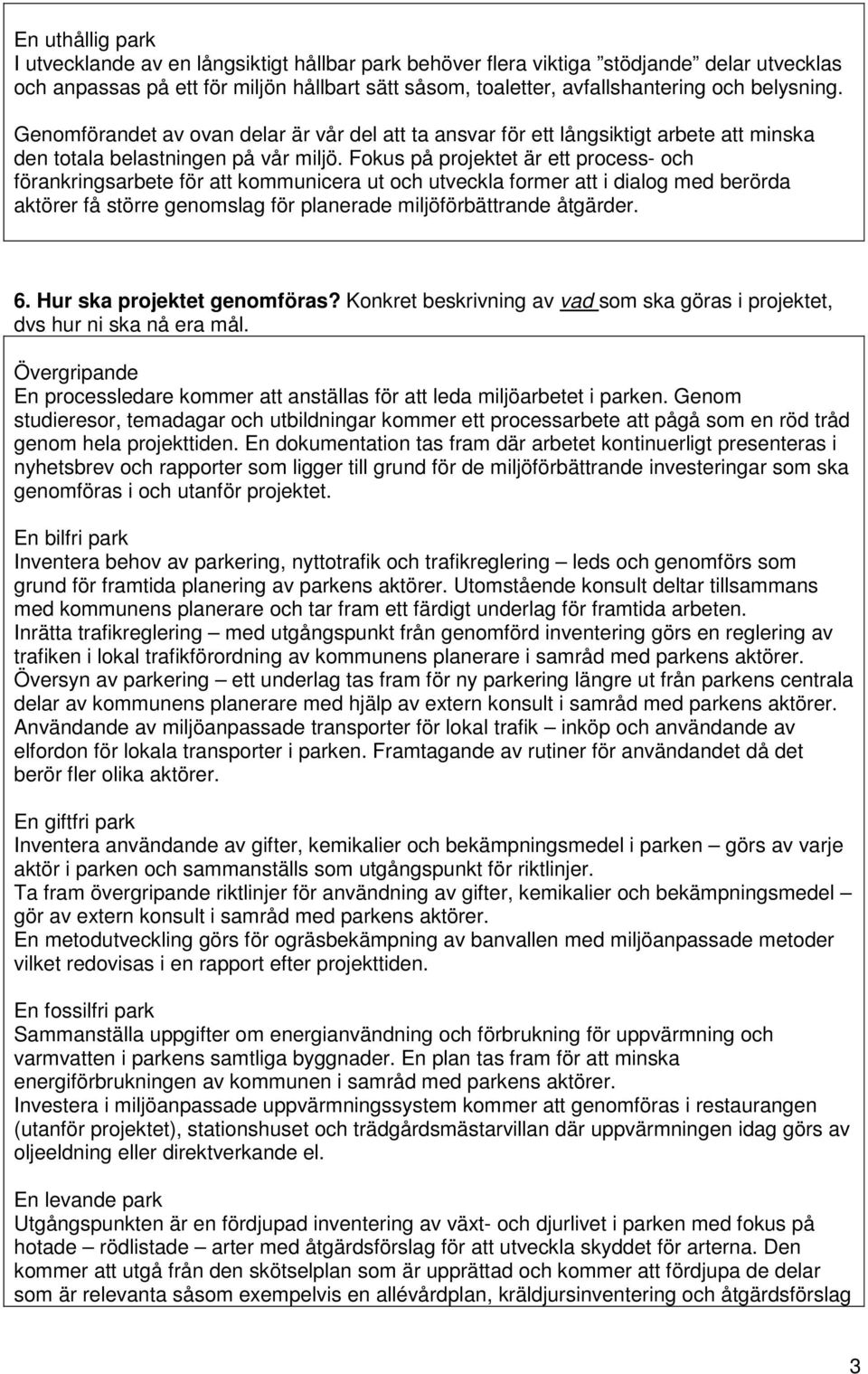 Fokus på projektet är ett process- och förankringsarbete för att kommunicera ut och utveckla former att i dialog med berörda aktörer få större genomslag för planerade miljöförbättrande åtgärder. 6.