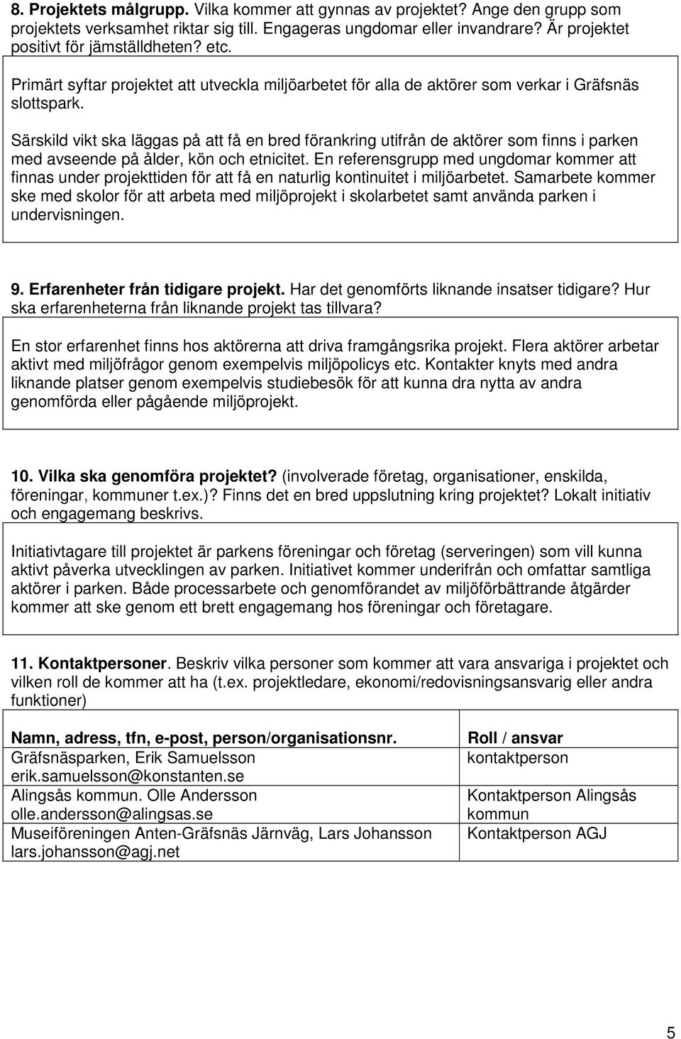 Särskild vikt ska läggas på att få en bred förankring utifrån de aktörer som finns i parken med avseende på ålder, kön och etnicitet.