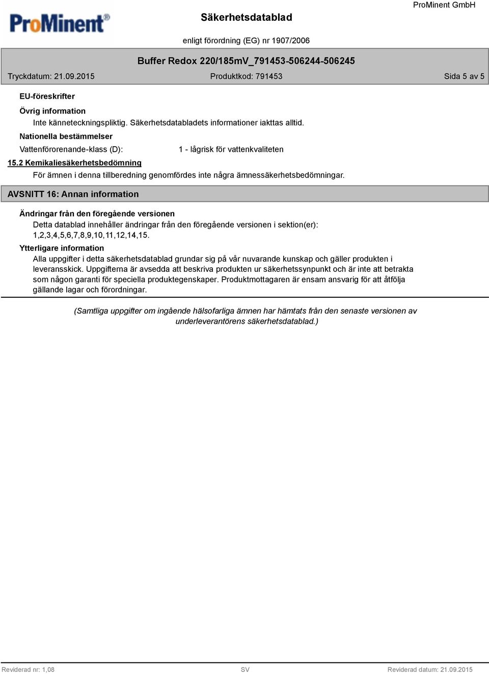 AVSNITT 16: Annan information Ändringar från den föregående versionen Detta datablad innehåller ändringar från den föregående versionen i sektion(er): 1,2,3,4,5,6,7,8,9,10,11,12,14,15.