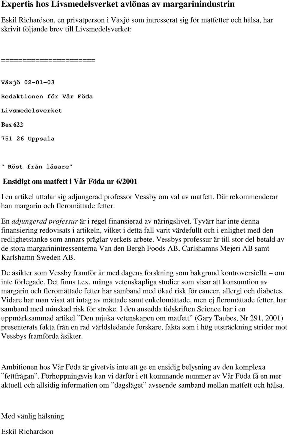 professor Vessby om val av matfett. Där rekommenderar han margarin och fleromättade fetter. En adjungerad professur är i regel finansierad av näringslivet.