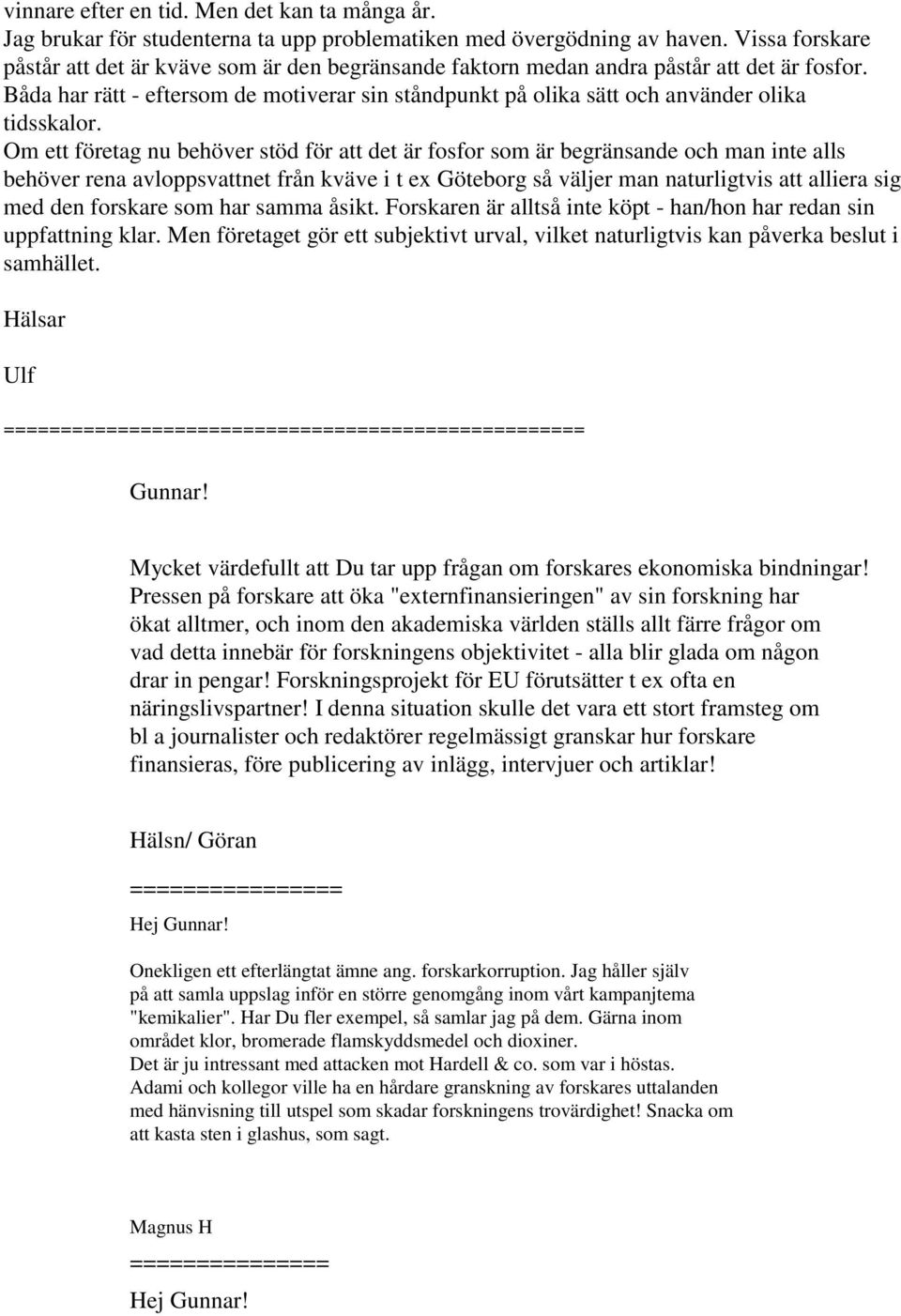 Båda har rätt - eftersom de motiverar sin ståndpunkt på olika sätt och använder olika tidsskalor.