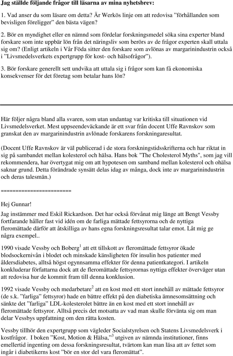 (Enligt artikeln i Vår Föda sitter den forskare som avlönas av margarinindustrin också i Livsmedelsverkets expertgrupp för kost- och hälsofrågor ). 3.