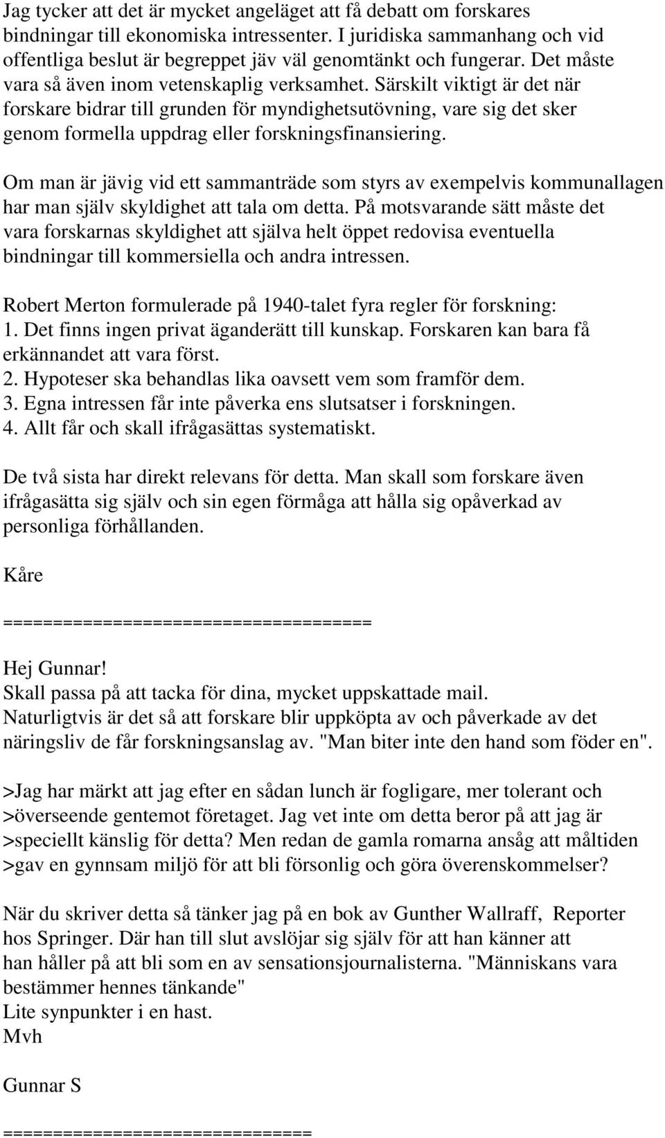 Särskilt viktigt är det när forskare bidrar till grunden för myndighetsutövning, vare sig det sker genom formella uppdrag eller forskningsfinansiering.