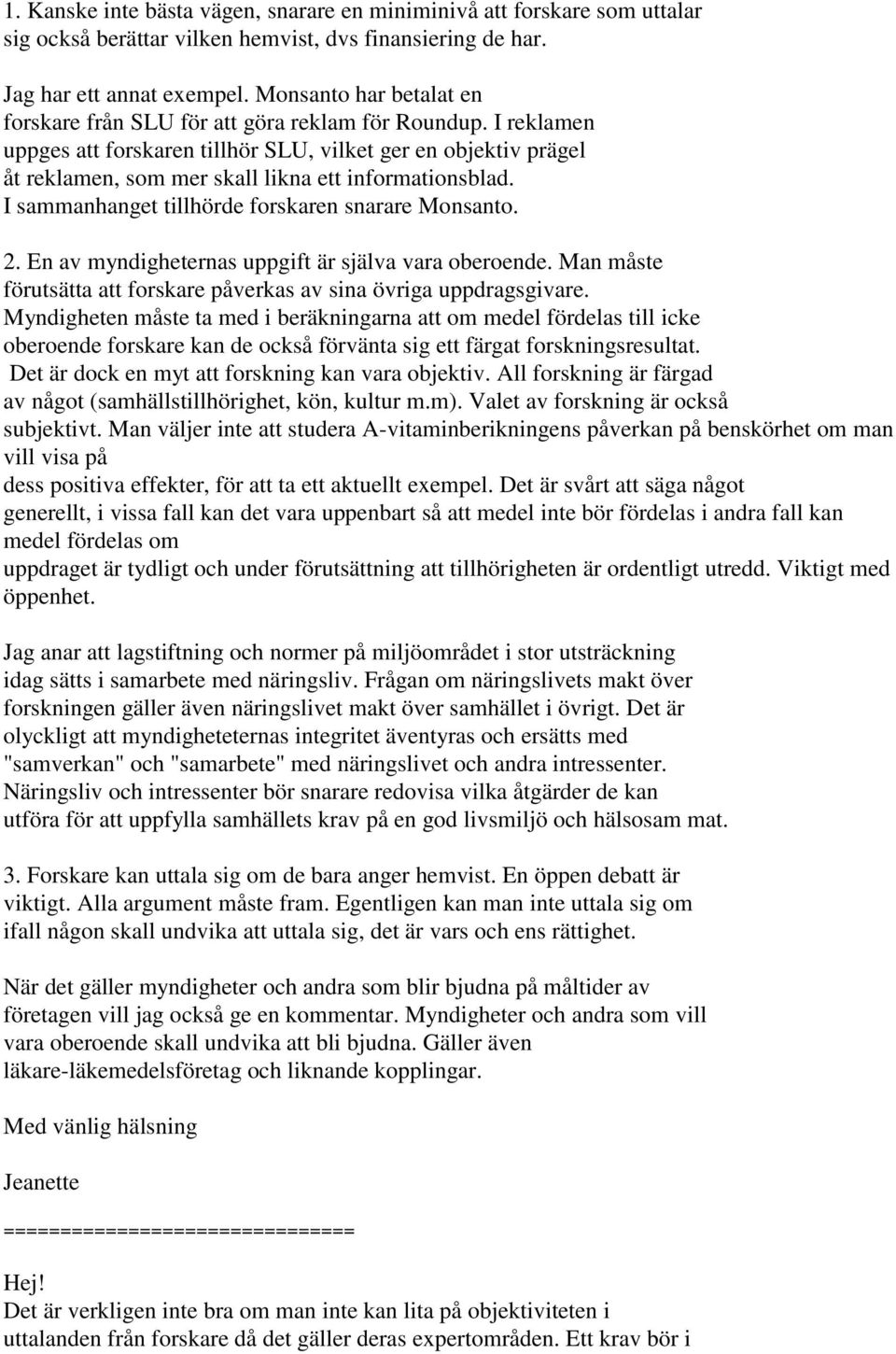 I reklamen uppges att forskaren tillhör SLU, vilket ger en objektiv prägel åt reklamen, som mer skall likna ett informationsblad. I sammanhanget tillhörde forskaren snarare Monsanto. 2.