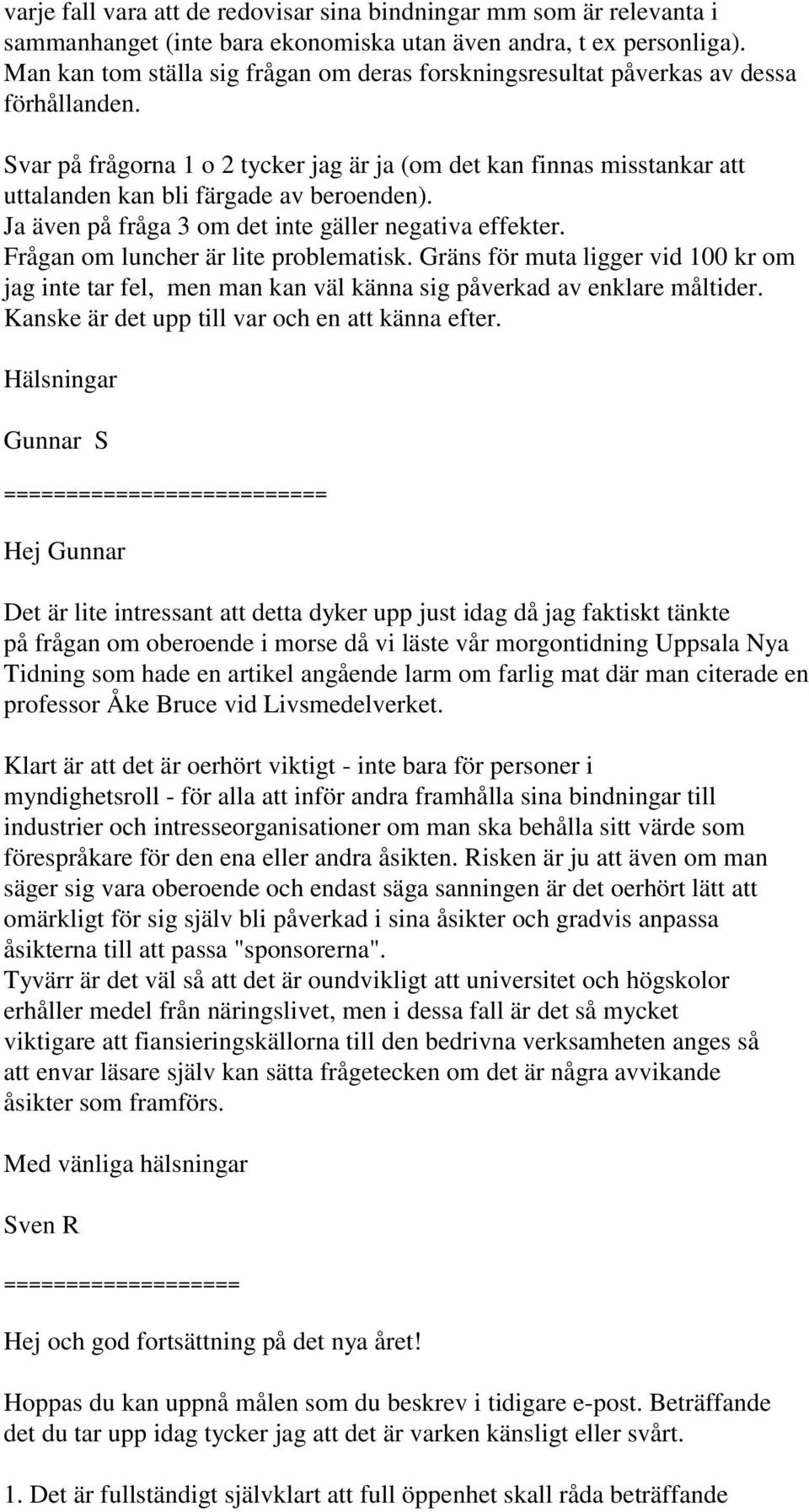 Svar på frågorna 1 o 2 tycker jag är ja (om det kan finnas misstankar att uttalanden kan bli färgade av beroenden). Ja även på fråga 3 om det inte gäller negativa effekter.