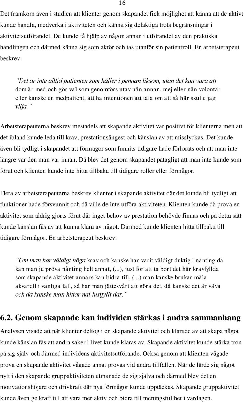 En arbetsterapeut beskrev: Det är inte alltid patienten som håller i pennan liksom, utan det kan vara att dom är med och gör val som genomförs utav nån annan, mej eller nån volontär eller kanske en